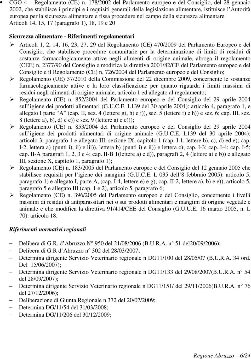 alimentare e fissa procedure nel campo della sicurezza alimentare Articoli 14, 15, 17 (paragrafo 1), 18, 19 e 20 Sicurezza alimentare - Riferimenti regolamentari Articoli 1, 2, 14, 16, 23, 27, 29 del