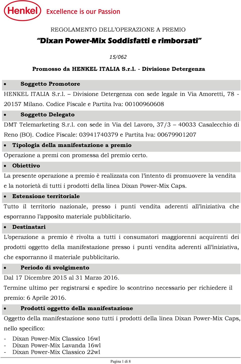 Codice Fiscale: 03941740379 e Partita Iva: 00679901207 Tipologia della manifestazione a premio Operazione a premi con promessa del premio certo.