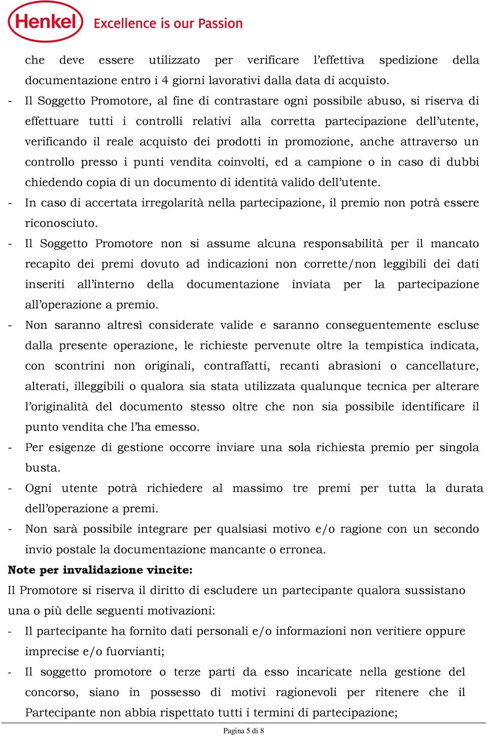 prodotti in promozione, anche attraverso un controllo presso i punti vendita coinvolti, ed a campione o in caso di dubbi chiedendo copia di un documento di identità valido dell utente.