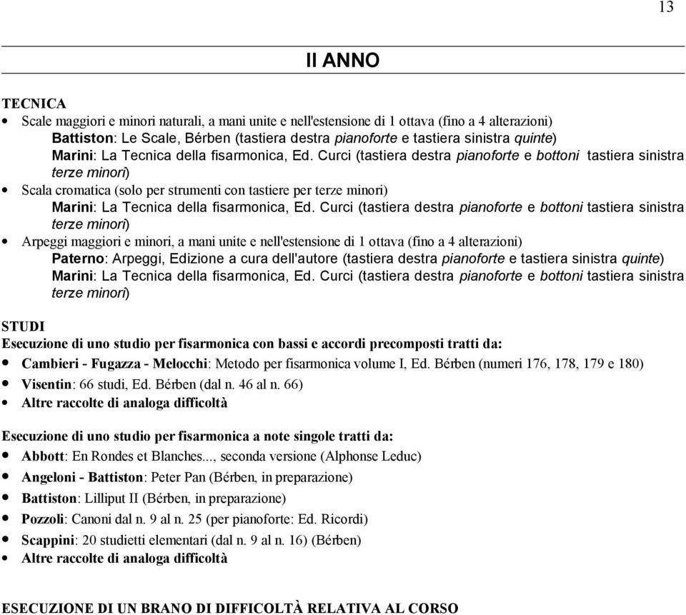 per fisarmonica con bassi e accordi precomposti tratti da: Cambieri - Fugazza - Melocchi: Metodo per fisarmonica volume I, Ed. Bérben (numeri 176, 178, 179 e 180) Visentin: 66 studi, Ed.