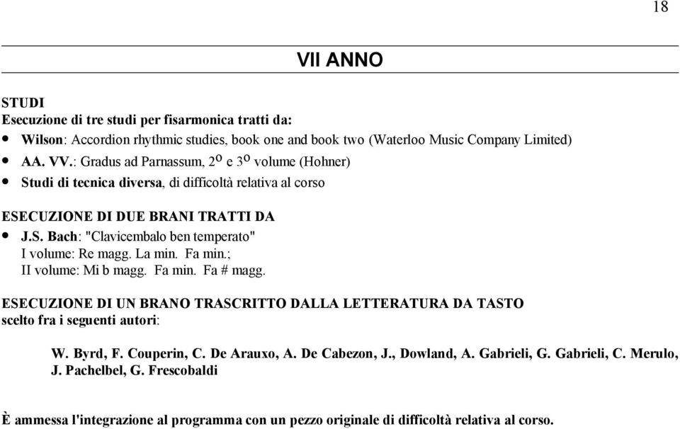 La min. Fa min.; II volume: Mi b magg. Fa min. Fa # magg. ESECUZIONE DI UN BRANO TRASCRITTO DALLA LETTERATURA DA TASTO scelto fra i seguenti autori: W. Byrd, F. Couperin, C.