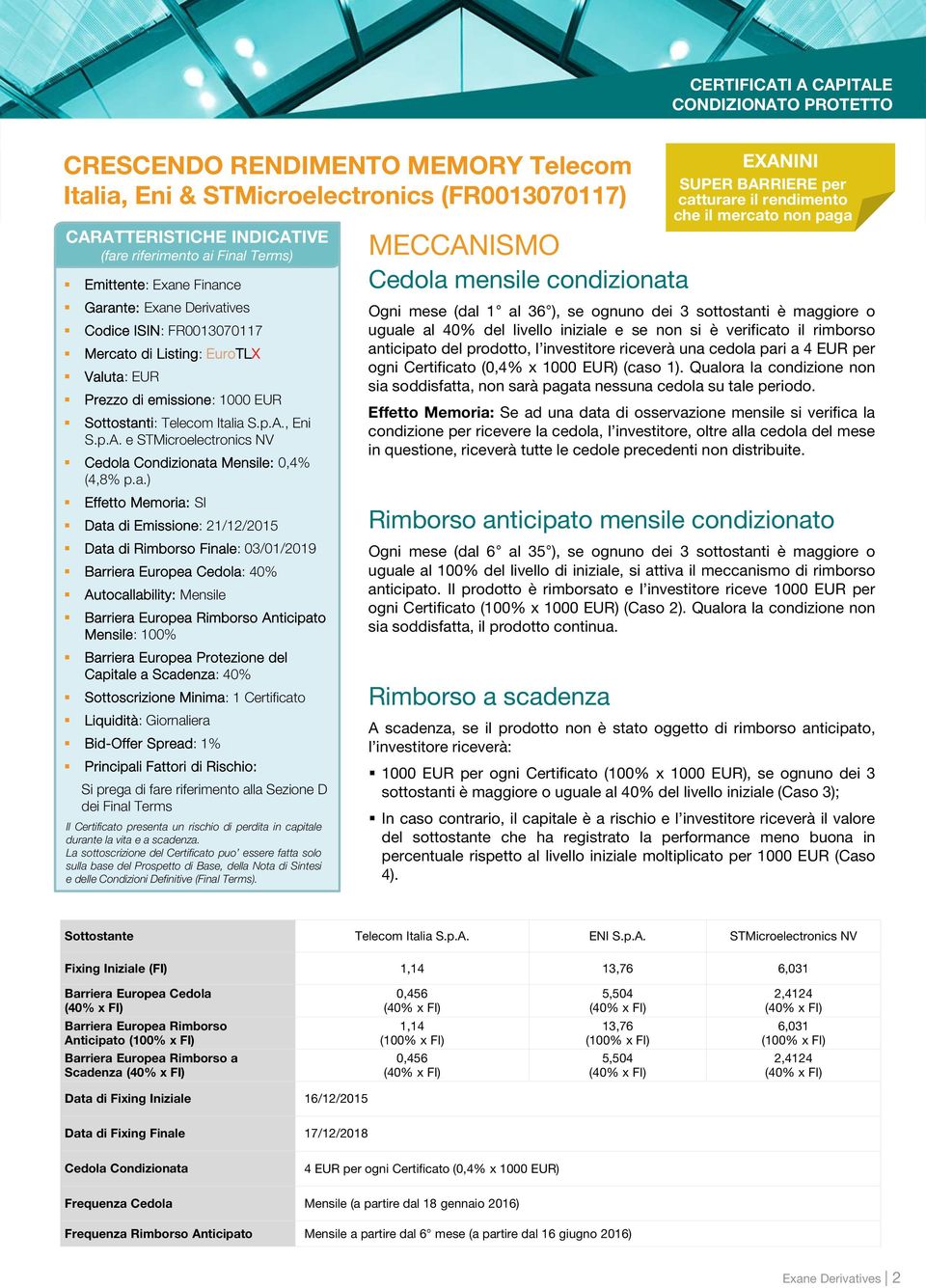 a.) Effetto Memoria: SI Data di Emissione: 21/12/2015 Data di Rimborso Finale: 03/01/2019 Barriera Europea Cedola: Autocallability: Mensile Barriera Europea Rimborso Anticipato Mensile: Barriera