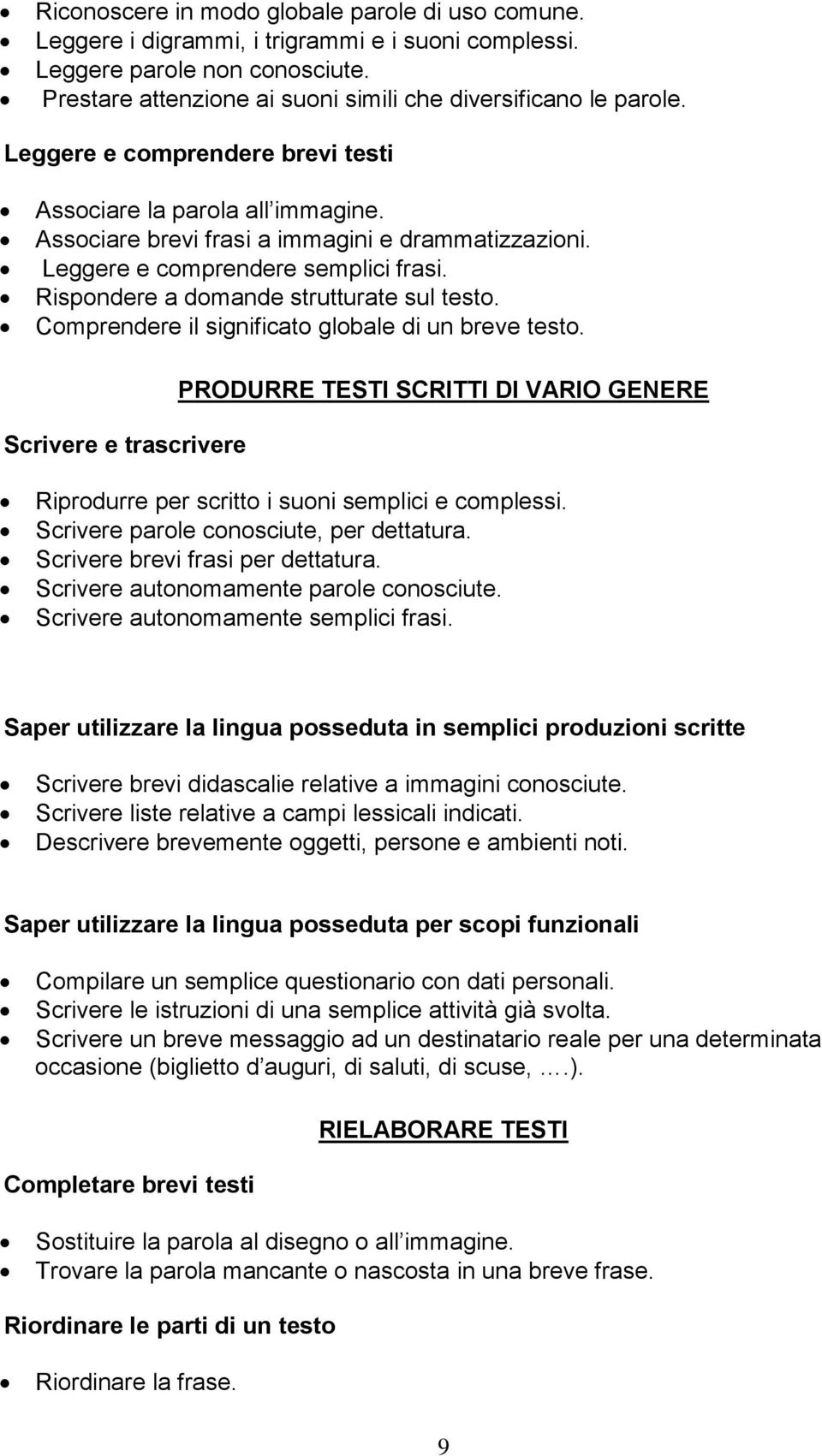 Rispondere a domande strutturate sul testo. Comprendere il significato globale di un breve testo.