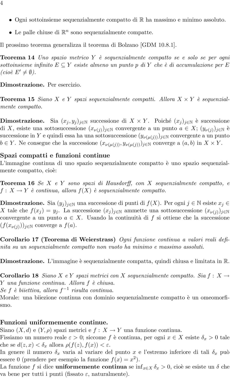 Per esercizio. Teorema 15 Siano X e Y spazi sequenzialmente compatti. Allora X Y è sequenzialmente compatto. Dimostrazione. Sia (x j, y j ) j N successione di X Y.
