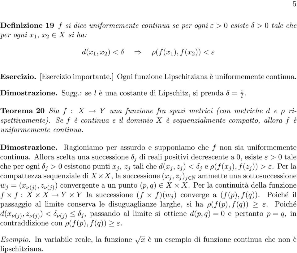 Teorema 20 Sia f : X Y una funzione fra spazi metrici (con metriche d e ρ rispettivamente). Se f è continua e il dominio X è sequenzialmente compatto, allora f è uniformemente continua. Dimostrazione.