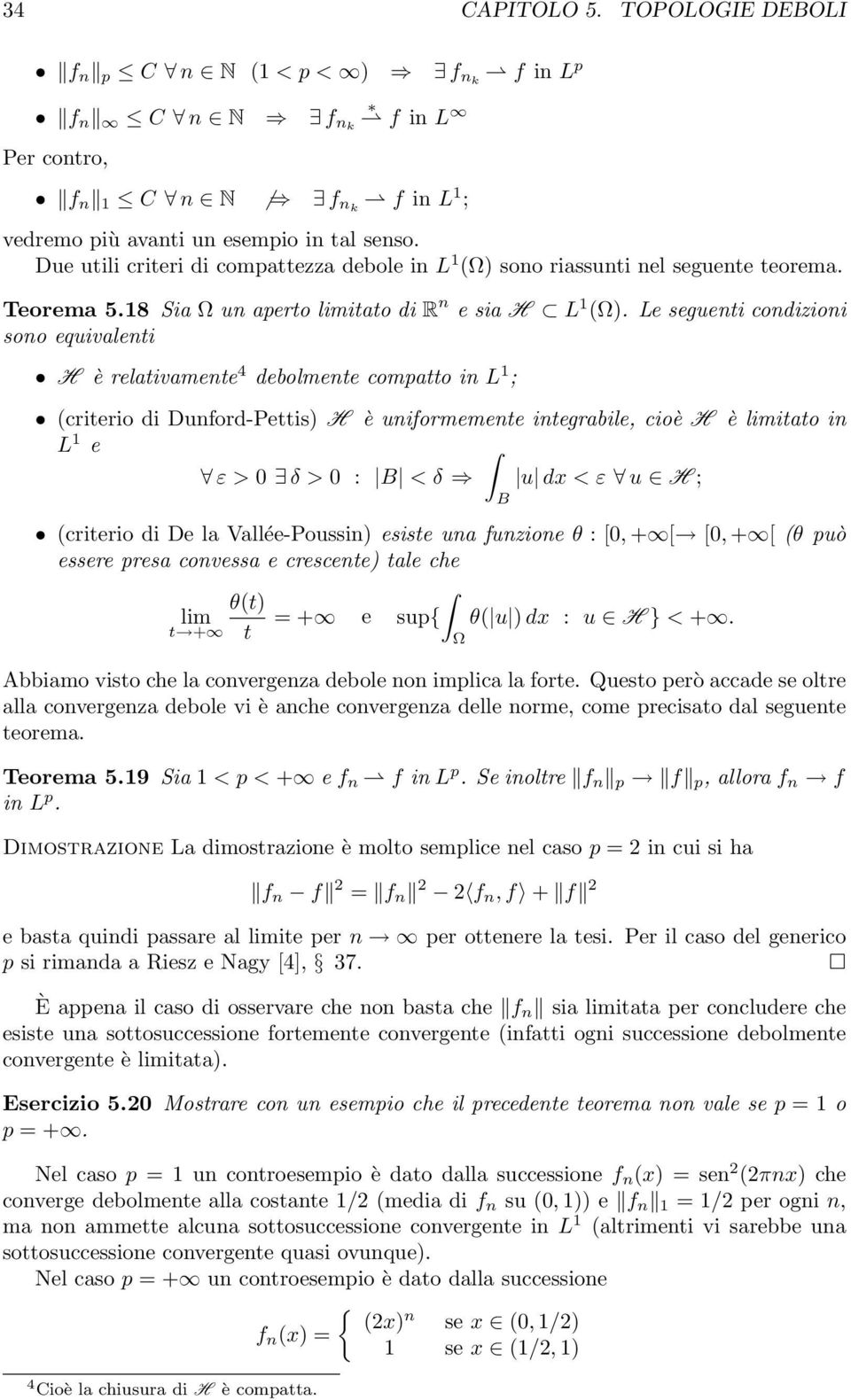 Le seguenti condizioni sono equivalenti H è relativamente 4 debolmente compatto in L 1 ; (criterio di Dunford-Pettis) H è uniformemente integrabile, cioè H è limitato in L 1 e ε > 0 δ > 0 : B < δ u