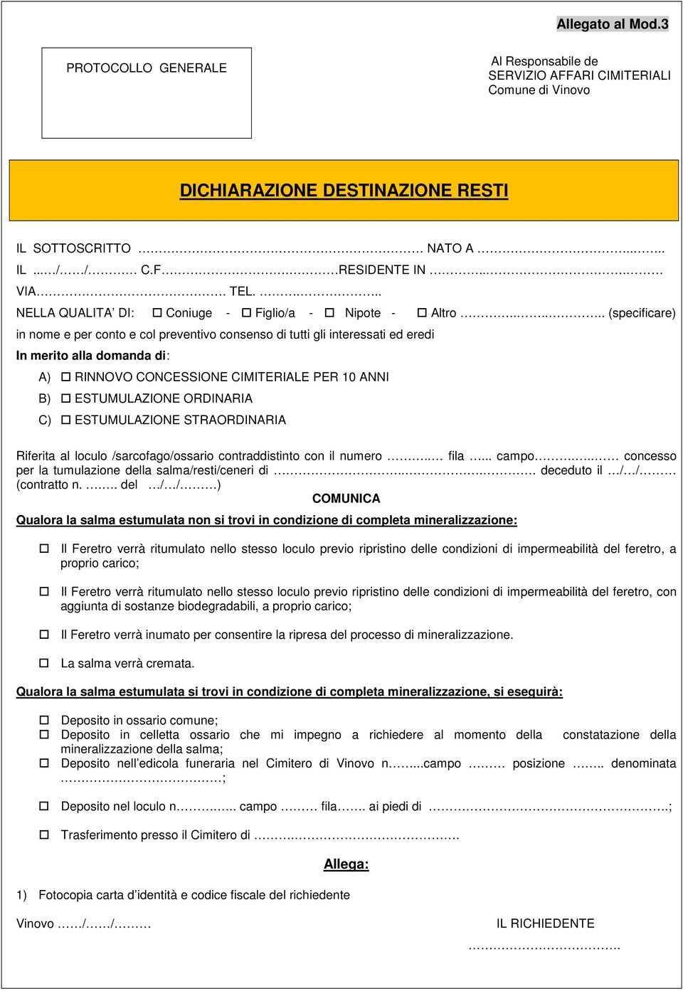 ..... (specificare) in nome e per conto e col preventivo consenso di tutti gli interessati ed eredi In merito alla domanda di: A) RINNOVO CONCESSIONE CIMITERIALE PER 10 ANNI B) ESTUMULAZIONE