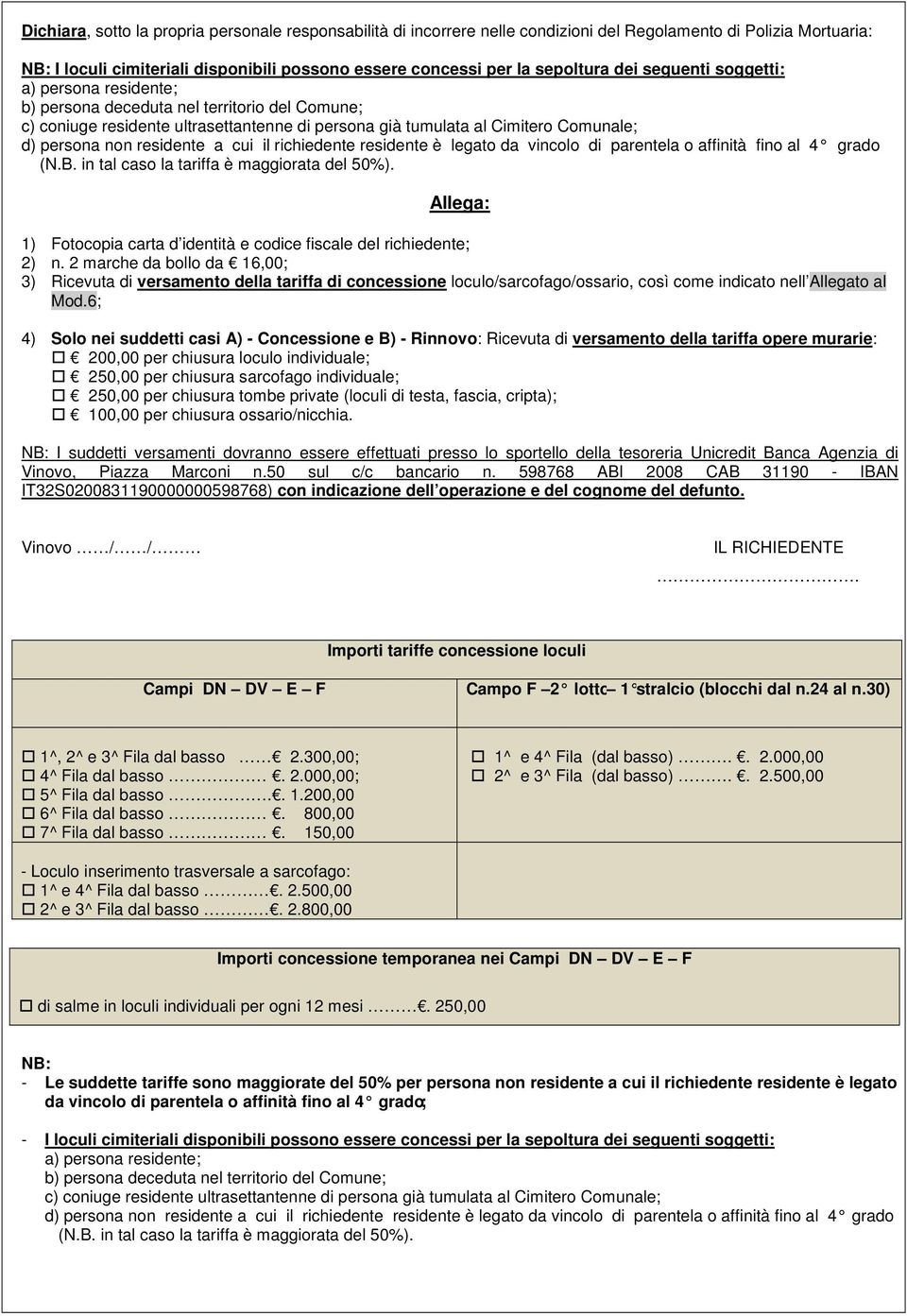 residente a cui il richiedente residente è legato da vincolo di parentela o affinità fino al 4 grado (N.B. in tal caso la tariffa è maggiorata del 50%).