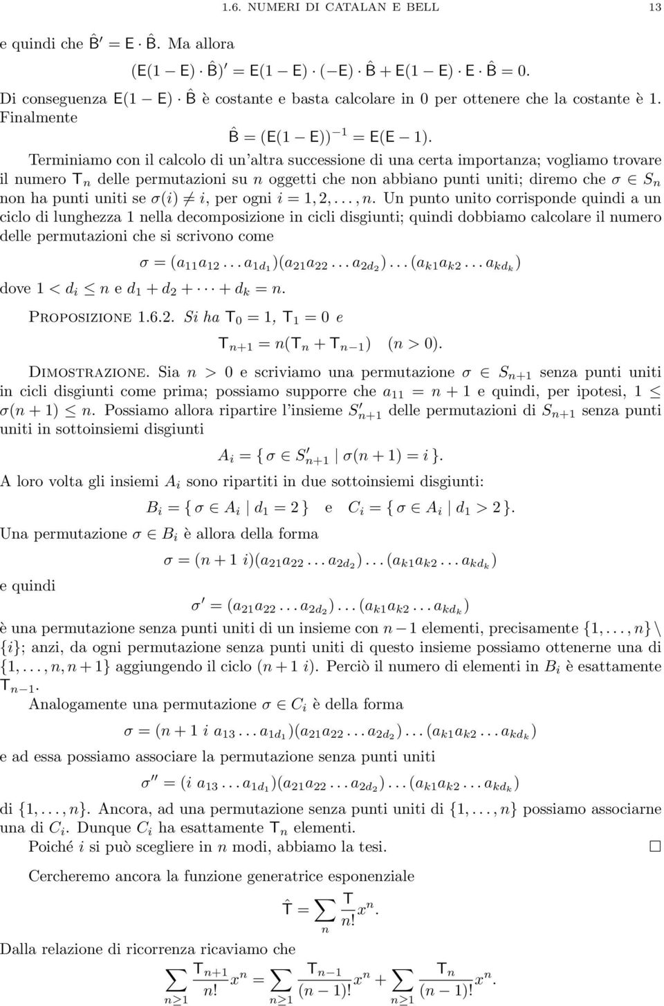 Termiiamo co il calcolo di u altra successioe di ua certa importaza; vogliamo trovare il umero T delle permutazioi su oggetti che o abbiao puti uiti; diremo che σ S o ha puti uiti se σ(i) i, per ogi