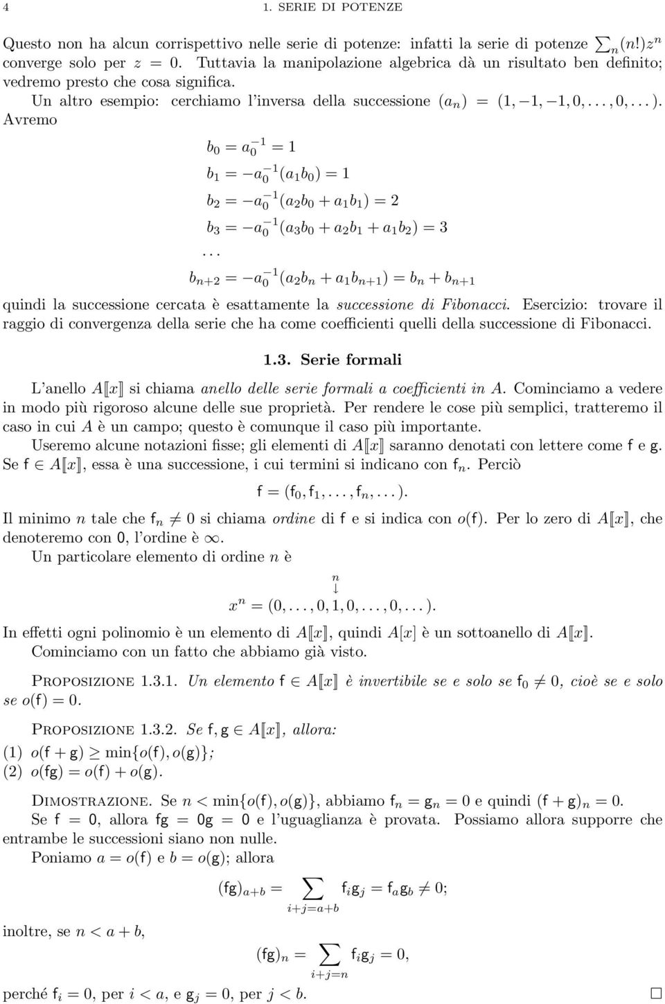 = (1, 1, 1, 0,..., 0,... ). Avremo b 0 = a 1 0 = 1 b 1 = a 1 0 (a 1b 0 ) = 1 b 2 = a 1 0 (a 2b 0 + a 1 b 1 ) = 2 b 3 = a 1 0 (a 3b 0 + a 2 b 1 + a 1 b 2 ) = 3.