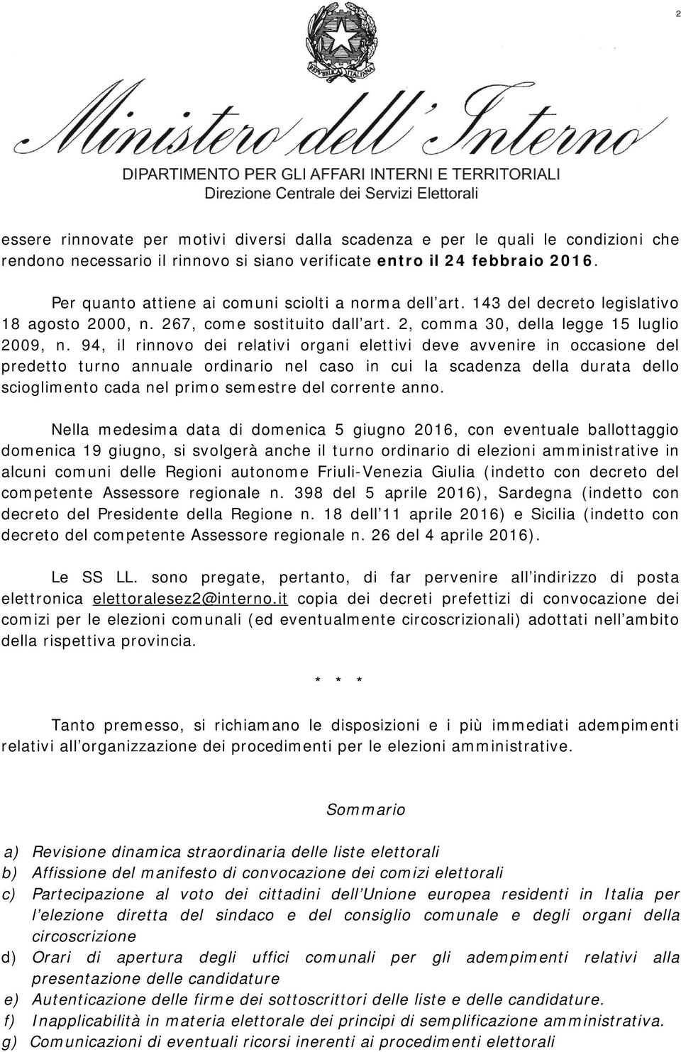 94, il rinnovo dei relativi organi elettivi deve avvenire in occasione del predetto turno annuale ordinario nel caso in cui la scadenza della durata dello scioglimento cada nel primo semestre del