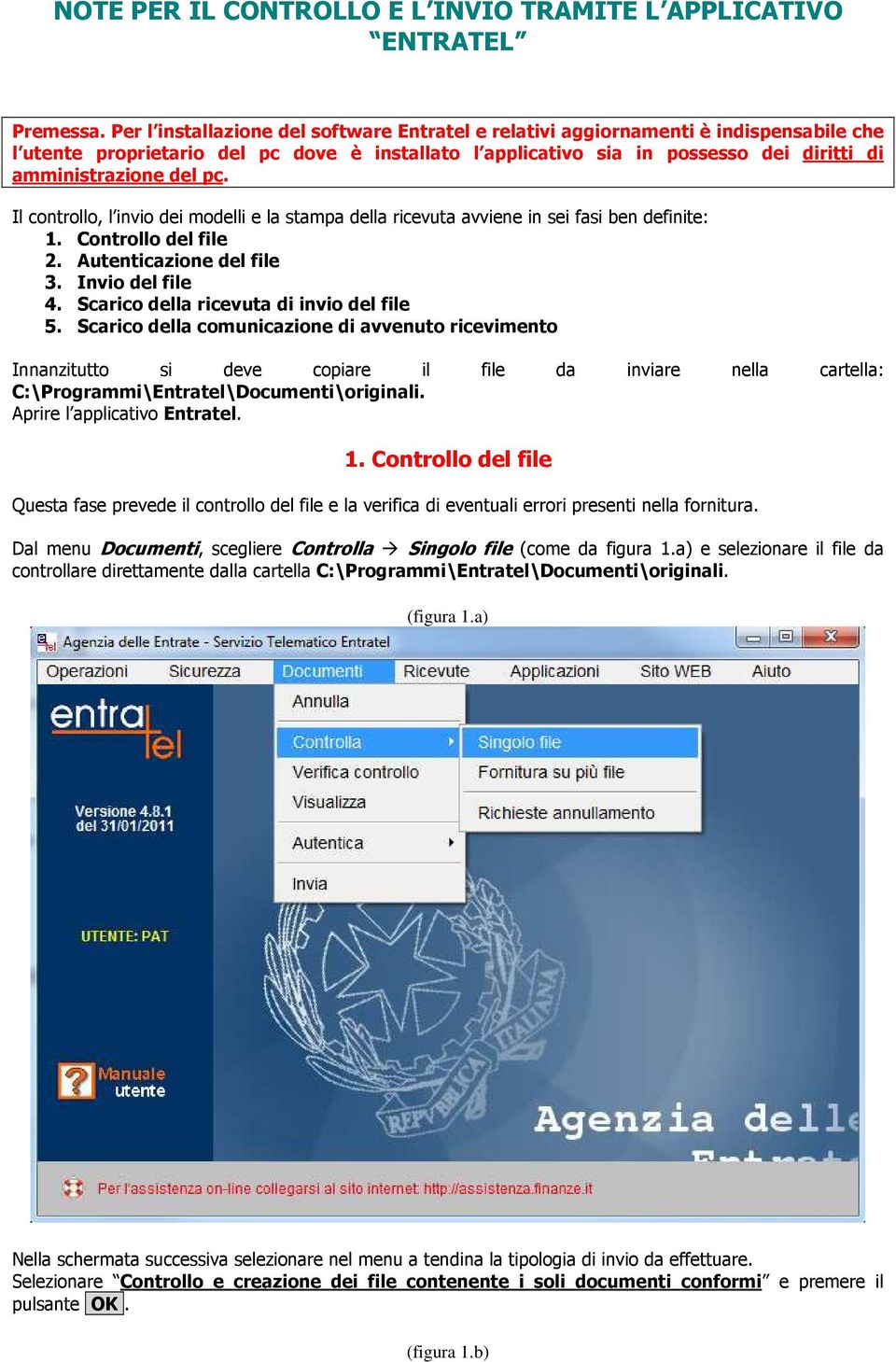 pc. Il controllo, l invio dei modelli e la stampa della ricevuta avviene in sei fasi ben definite: 1. Controllo del file 2. Autenticazione del file 3. Invio del file 4.