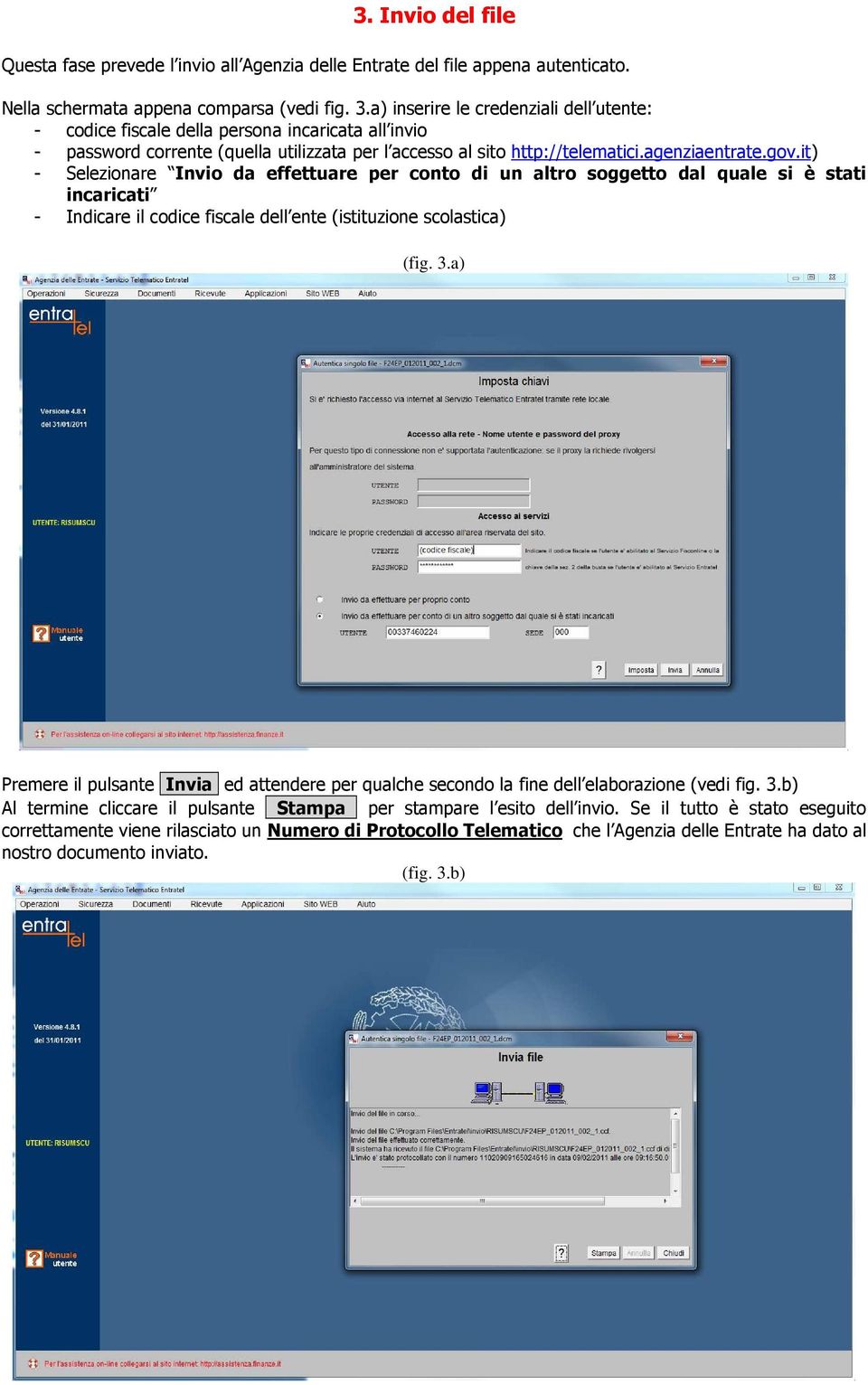 it) - Selezionare Invio da effettuare per conto di un altro soggetto dal quale si è stati incaricati - Indicare il codice fiscale dell ente (istituzione scolastica) (fig. 3.