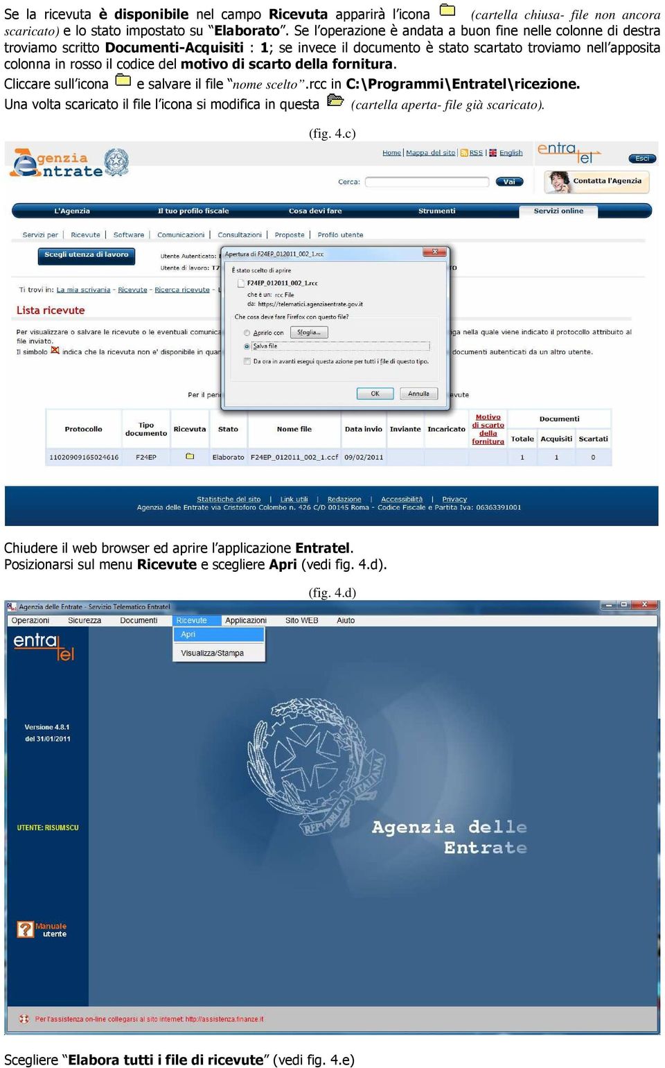 codice del motivo di scarto della fornitura. Cliccare sull icona e salvare il file nome scelto.rcc in C:\Programmi\Entratel\ricezione.