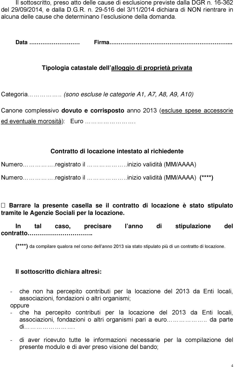 . (sono escluse le categorie A1, A7, A8, A9, A10) Canone complessivo dovuto e corrisposto anno 2013 (escluse spese accessorie ed eventuale morosità): Euro.