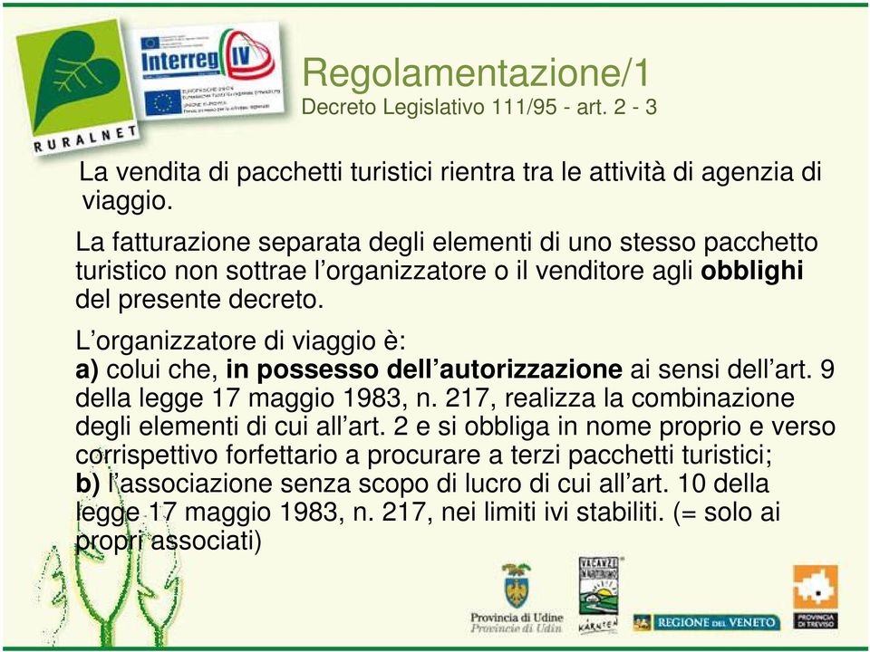 L organizzatore di viaggio è: a) colui che, in possesso dell autorizzazione ai sensi dell art. 9 della legge 17 maggio 1983, n.