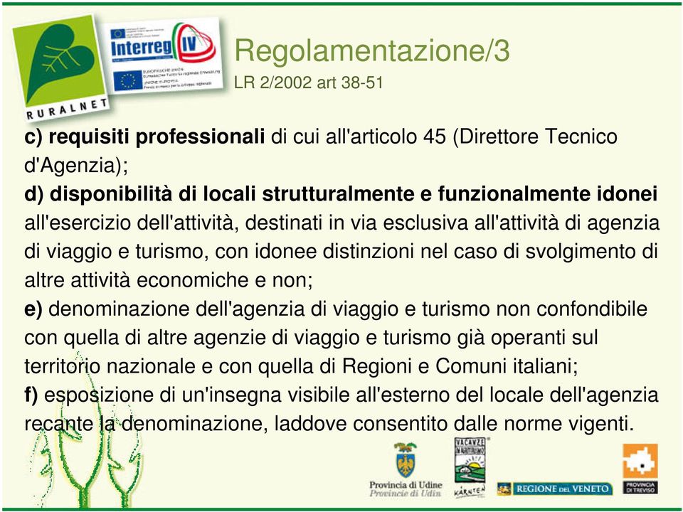 altre attività economiche e non; e) denominazione dell'agenzia di viaggio e turismo non confondibile con quella di altre agenzie di viaggio e turismo già operanti sul territorio