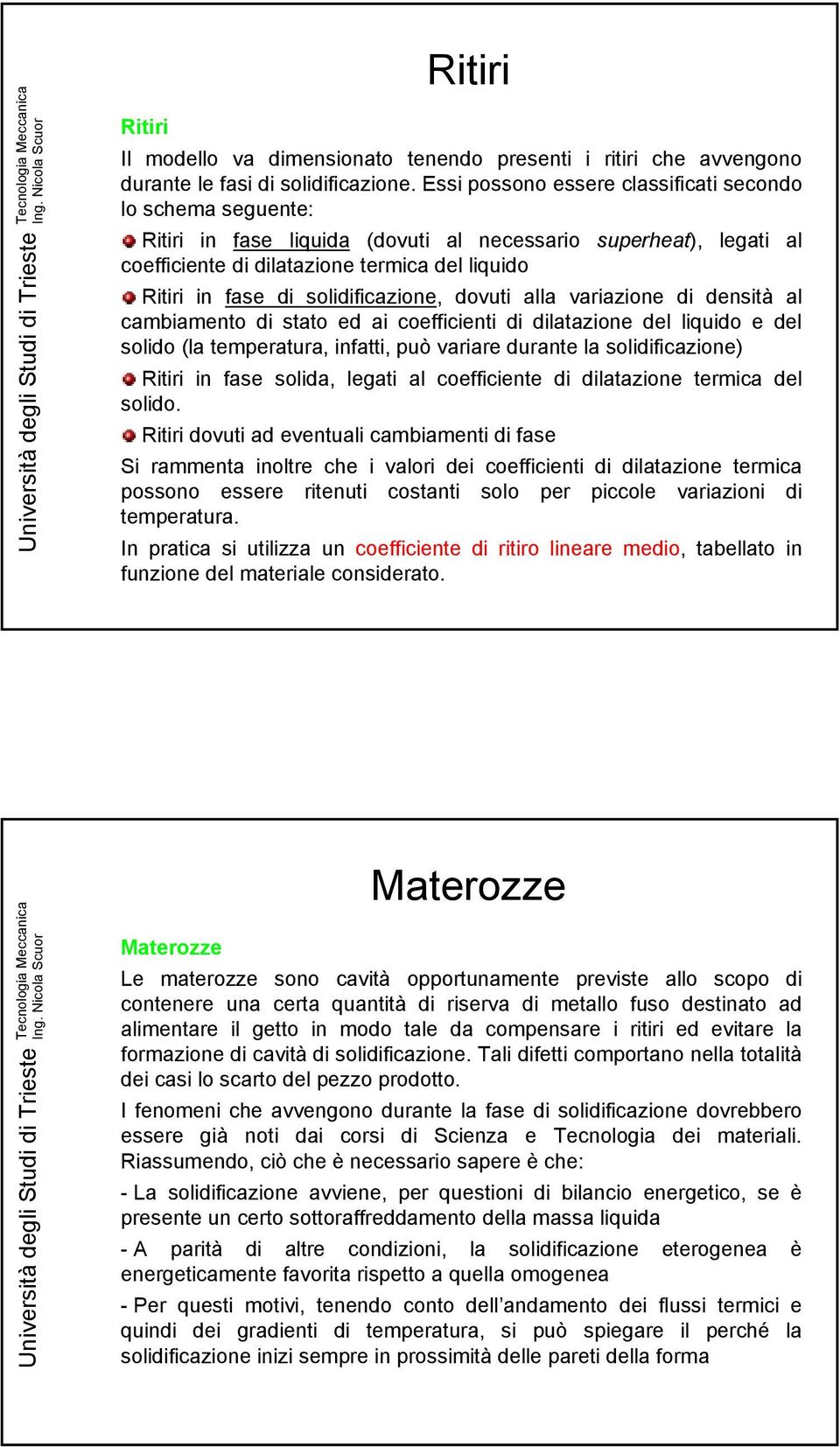 solidificazione, dovuti alla variazione di densità al cambiamento di stato ed ai coefficienti di dilatazione del liquido e del solido (la temperatura, infatti, può variare durante la solidificazione)