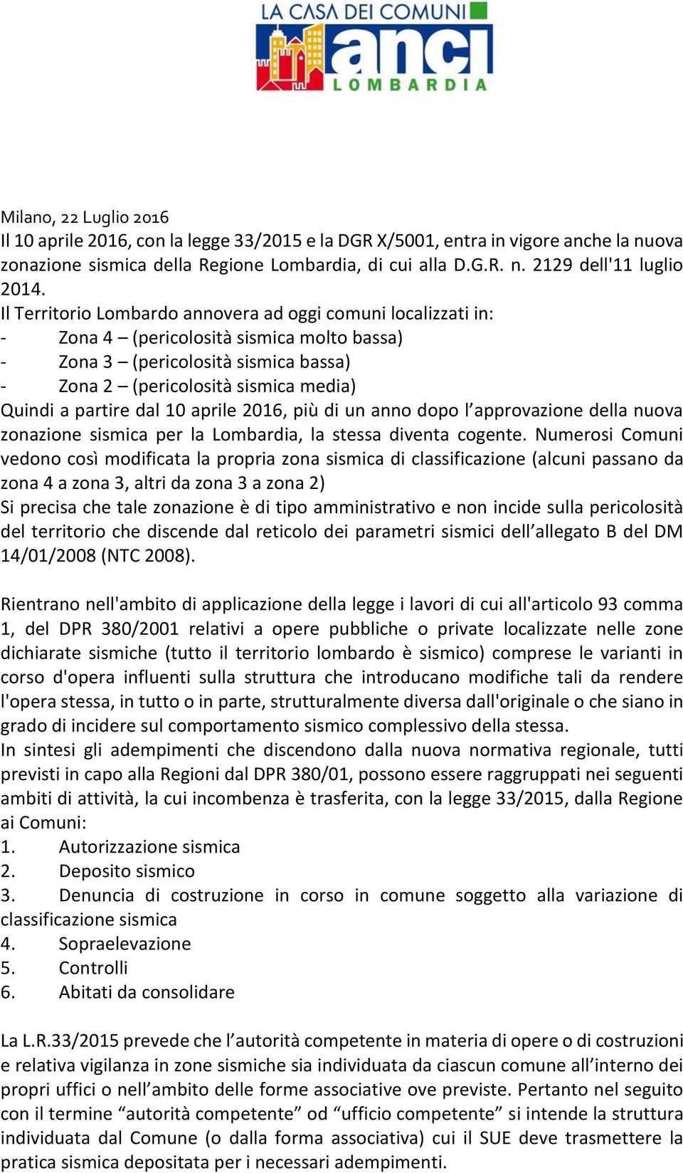 dal 10 aprile 2016, più di un anno dopo l approvazione della nuova zonazione sismica per la Lombardia, la stessa diventa cogente.