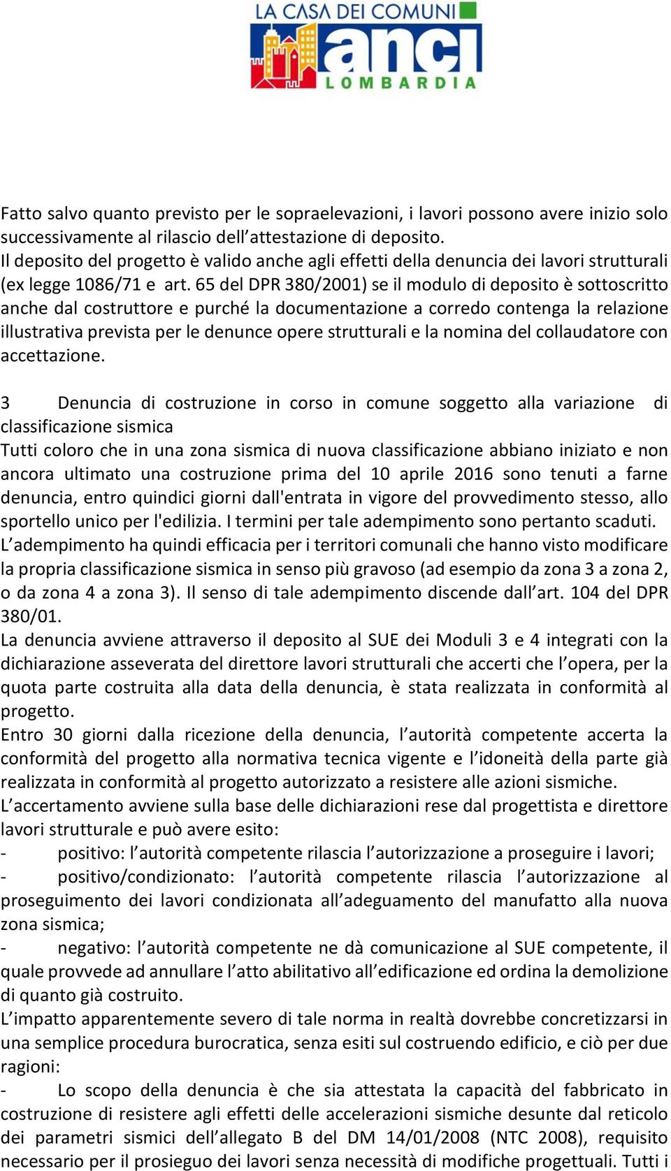 65 del DPR 380/2001) se il modulo di deposito è sottoscritto anche dal costruttore e purché la documentazione a corredo contenga la relazione illustrativa prevista per le denunce opere strutturali e