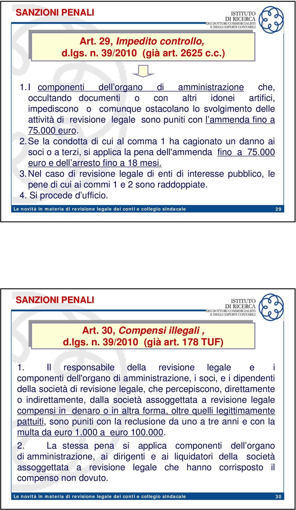 l ammenda fino a 75.000 euro. 2.Se la condotta di cui al comma 1 ha cagionato un danno ai soci o a terzi, si applica la pena dell'ammenda fino a 75.000 euro e dell arresto fino a 18 mesi. 3.