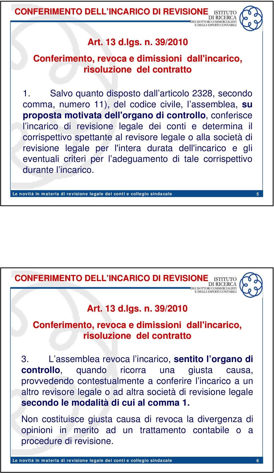 e determina il corrispettivo spettante al revisore legale o alla società di revisione legale per l'intera durata dell'incarico e gli eventuali criteri per l adeguamento di tale corrispettivo durante