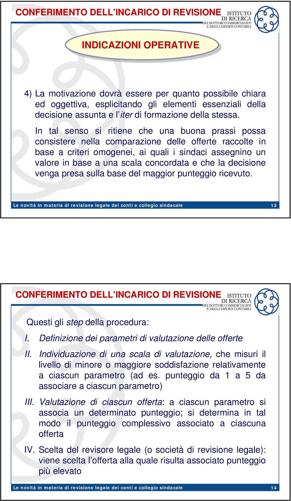 In tal senso si ritiene che una buona prassi possa consistere nella comparazione delle offerte raccolte in base a criteri omogenei, ai quali i sindaci assegnino un valore in base a una scala