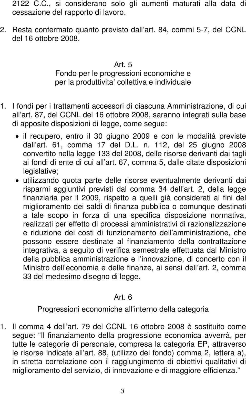 87, del CCNL del 16 ottobre 2008, saranno integrati sulla base di apposite disposizioni di legge, come segue: il recupero, entro il 30 giugno 2009 e con le modalità previste dall art.