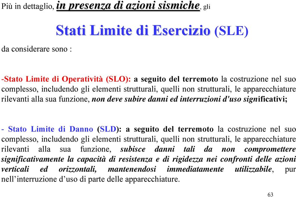 Danno (SLD): a seguito del terremoto la costruzione nel suo complesso, includendo gli elementi strutturali, quelli non strutturali, le apparecchiature rilevanti alla sua funzione, subisce danni tali