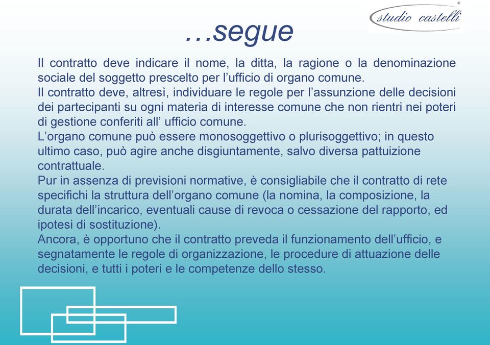 comune. L organo comune può essere monosoggettivo o plurisoggettivo; in questo ultimo caso, può agire anche disgiuntamente, salvo diversa pattuizione contrattuale.