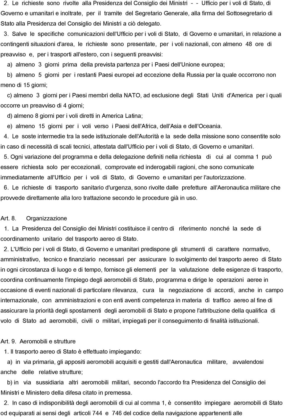 Salve le specifiche comunicazioni dell'ufficio per i voli di Stato, di Governo e umanitari, in relazione a contingenti situazioni d'area, le richieste sono presentate, per i voli nazionali, con