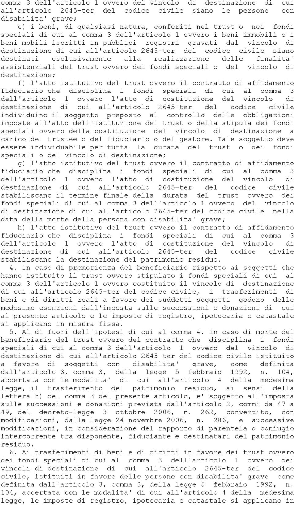 delle finalita' assistenziali del trust ovvero dei fondi speciali o del vincolo di destinazione; f) l'atto istitutivo del trust ovvero il contratto di affidamento individuino il soggetto preposto al