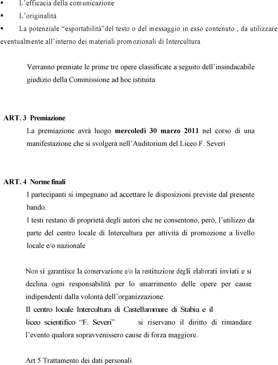 3 Premiazione La premiazione avrà luogo mercoledì 30 marzo 2011 nel corso di una manifestazione che si svolgerà nell Auditorium del Liceo F. Severi ART.