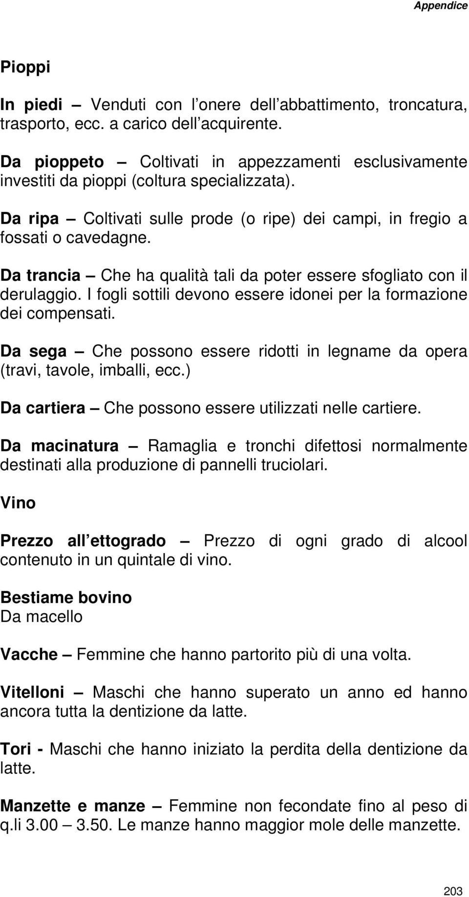 Da trancia Che ha qualità tali da poter essere sfogliato con il derulaggio. I fogli sottili devono essere idonei per la formazione dei compensati.