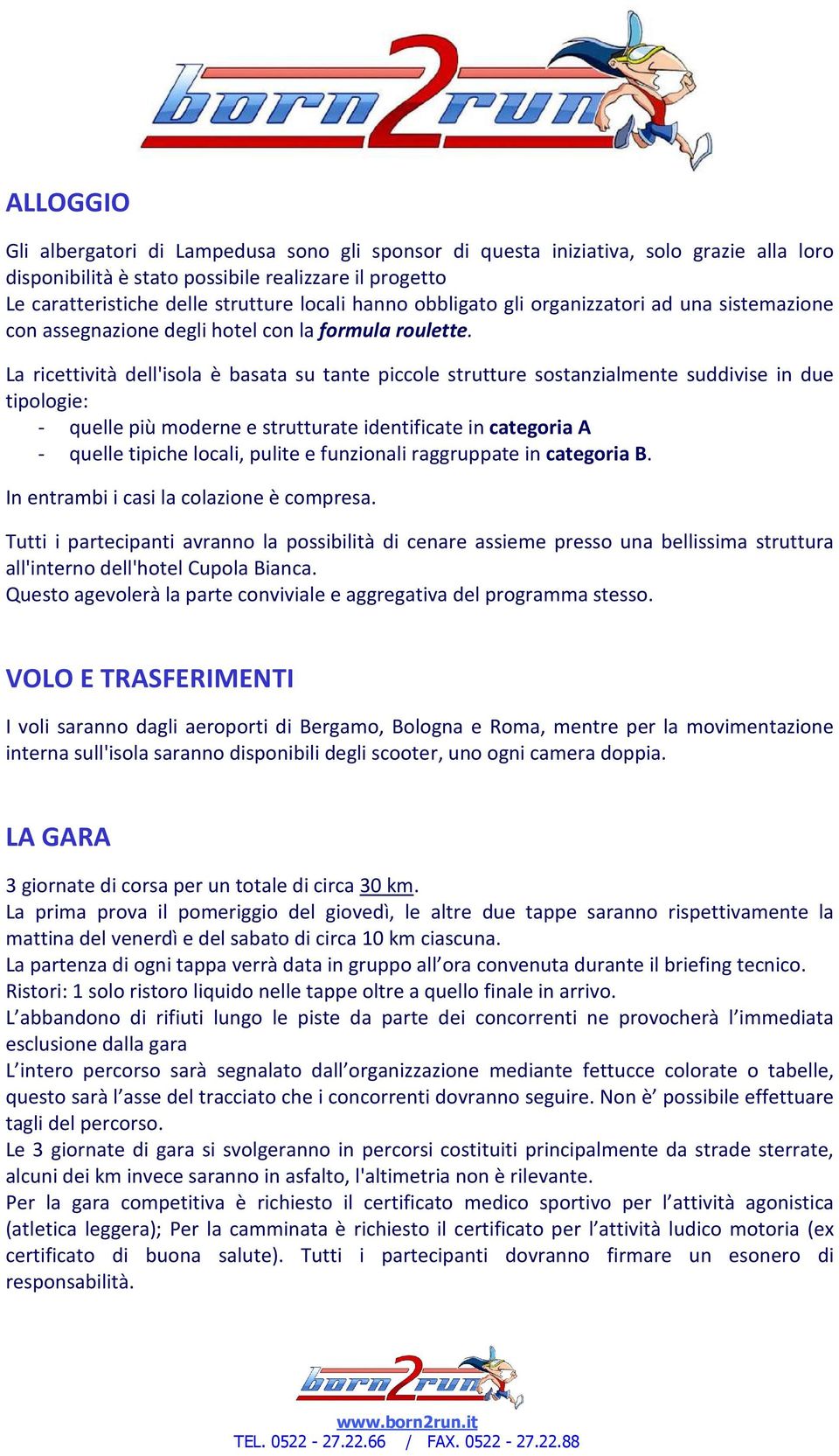 La ricettività dell'isola è basata su tante piccole strutture sostanzialmente suddivise in due tipologie: - quelle più moderne e strutturate identificate in categoria A - quelle tipiche locali,