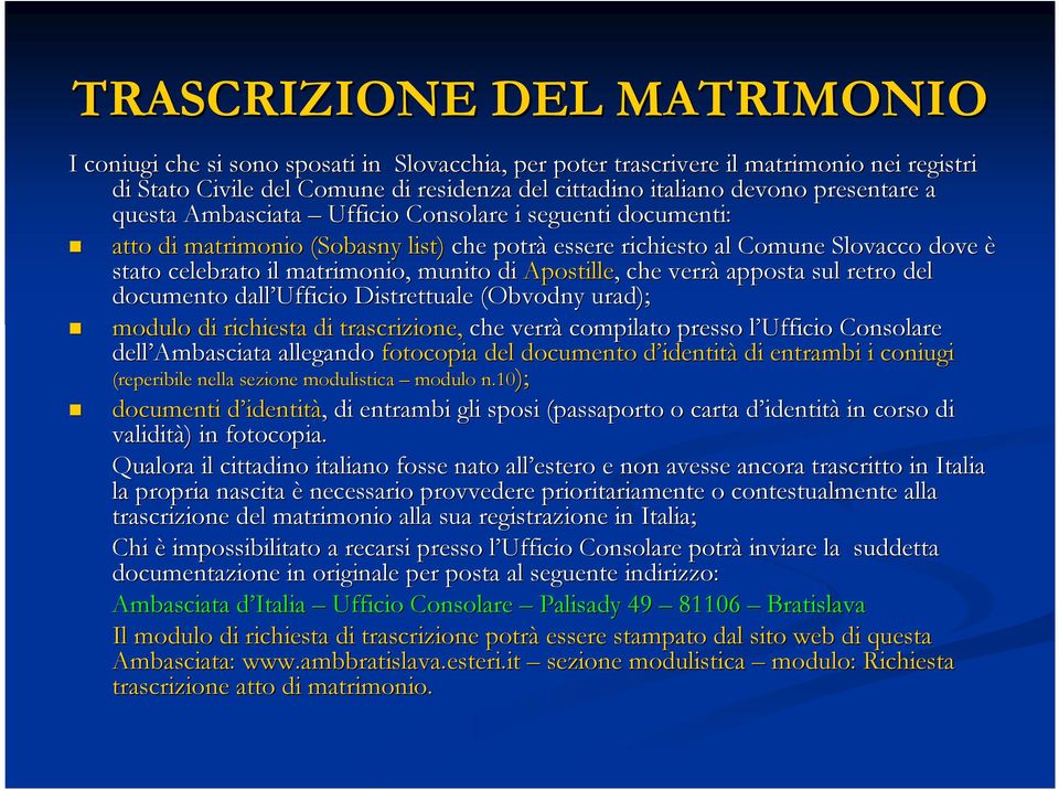 Apostille,, che verrà apposta sul retro del documento dall Ufficio Distrettuale (Obvodny( urad); modulo di richiesta di trascrizione, che verrà compilato presso l Ufficio l Consolare dell Ambasciata