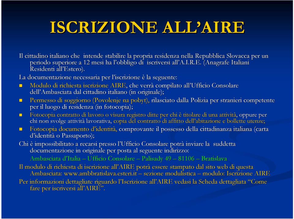 Permesso di soggiorno (Povolenje( na pobyt), rilasciato dalla Polizia per stranieri competente per il luogo di residenza (in fotocopia); Fotocopia contratto di lavoro o visura registro ditte per chi