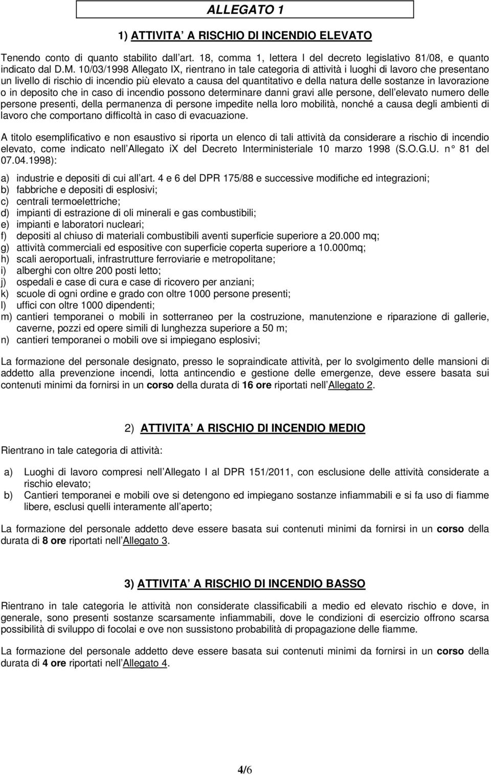 in lavorazione o in deposito che in caso di incendio possono determinare danni gravi alle persone, dell elevato numero delle persone presenti, della permanenza di persone impedite nella loro