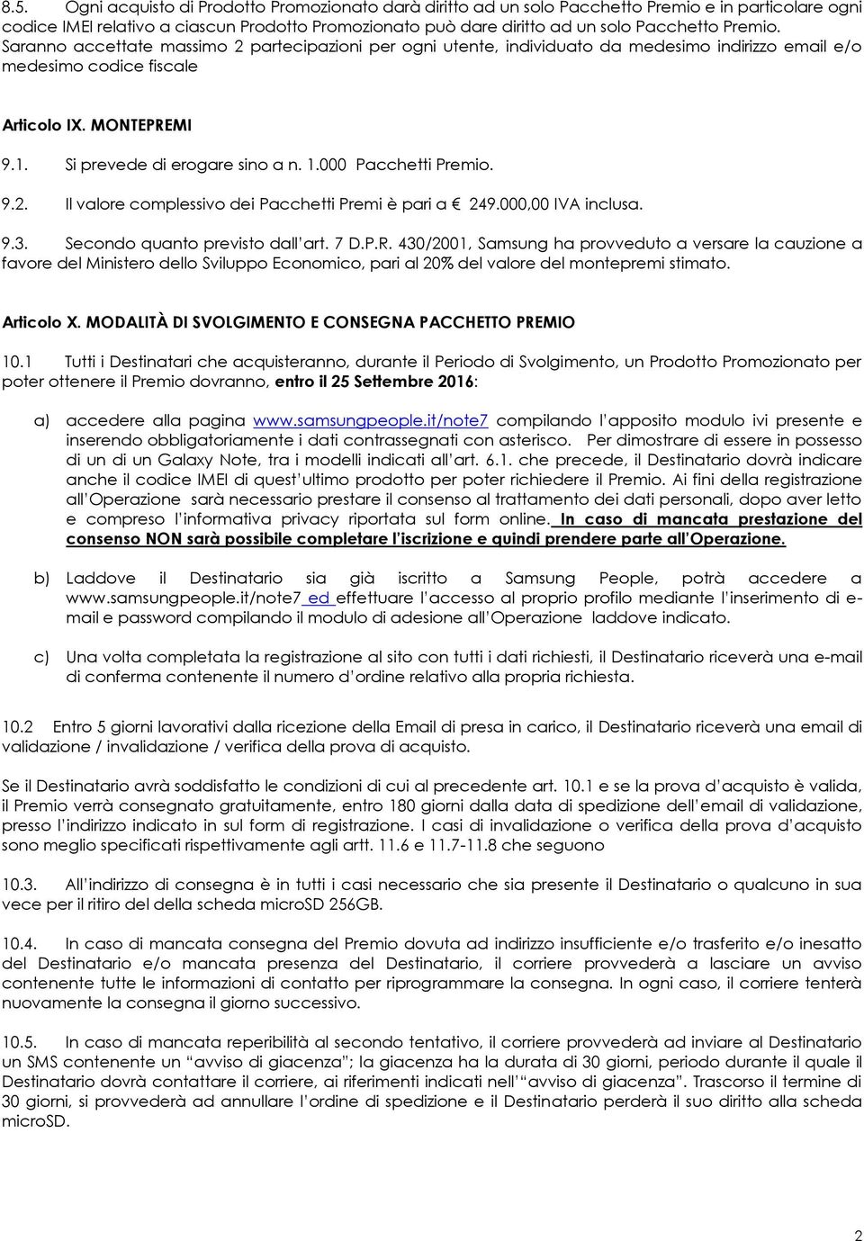 000 Pacchetti Premio. 9.2. Il valore complessivo dei Pacchetti Premi è pari a 249.000,00 IVA inclusa. 9.3. Secondo quanto previsto dall art. 7 D.P.R.