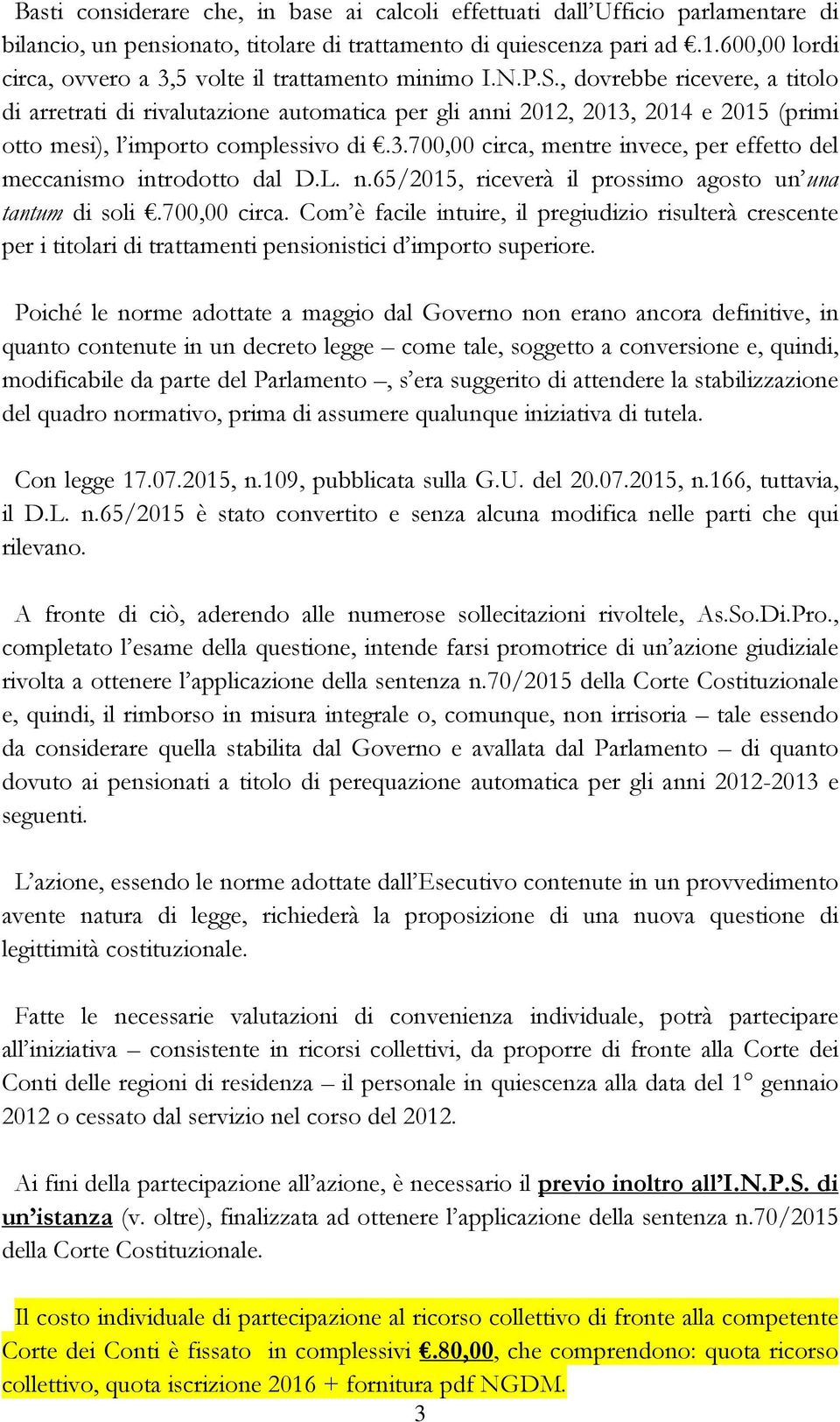 , dovrebbe ricevere, a titolo di arretrati di rivalutazione automatica per gli anni 2012, 2013, 2014 e 2015 (primi otto mesi), l importo complessivo di.3.700,00 circa, mentre invece, per effetto del meccanismo introdotto dal D.