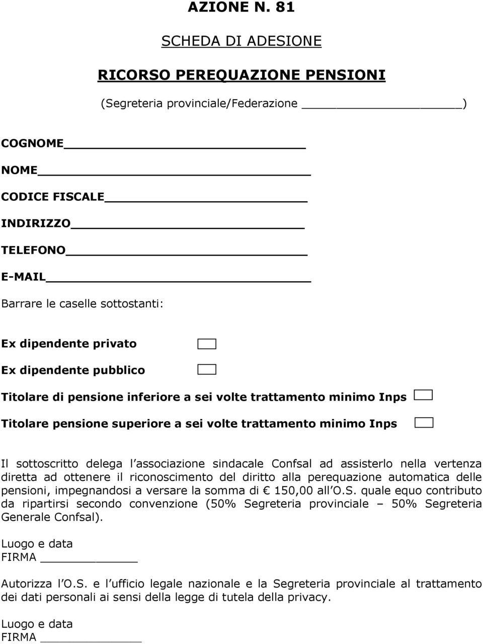 Ex dipendente pubblico Titolare di pensione inferiore a sei volte trattamento minimo Inps Titolare pensione superiore a sei volte trattamento minimo Inps Il sottoscritto delega l associazione