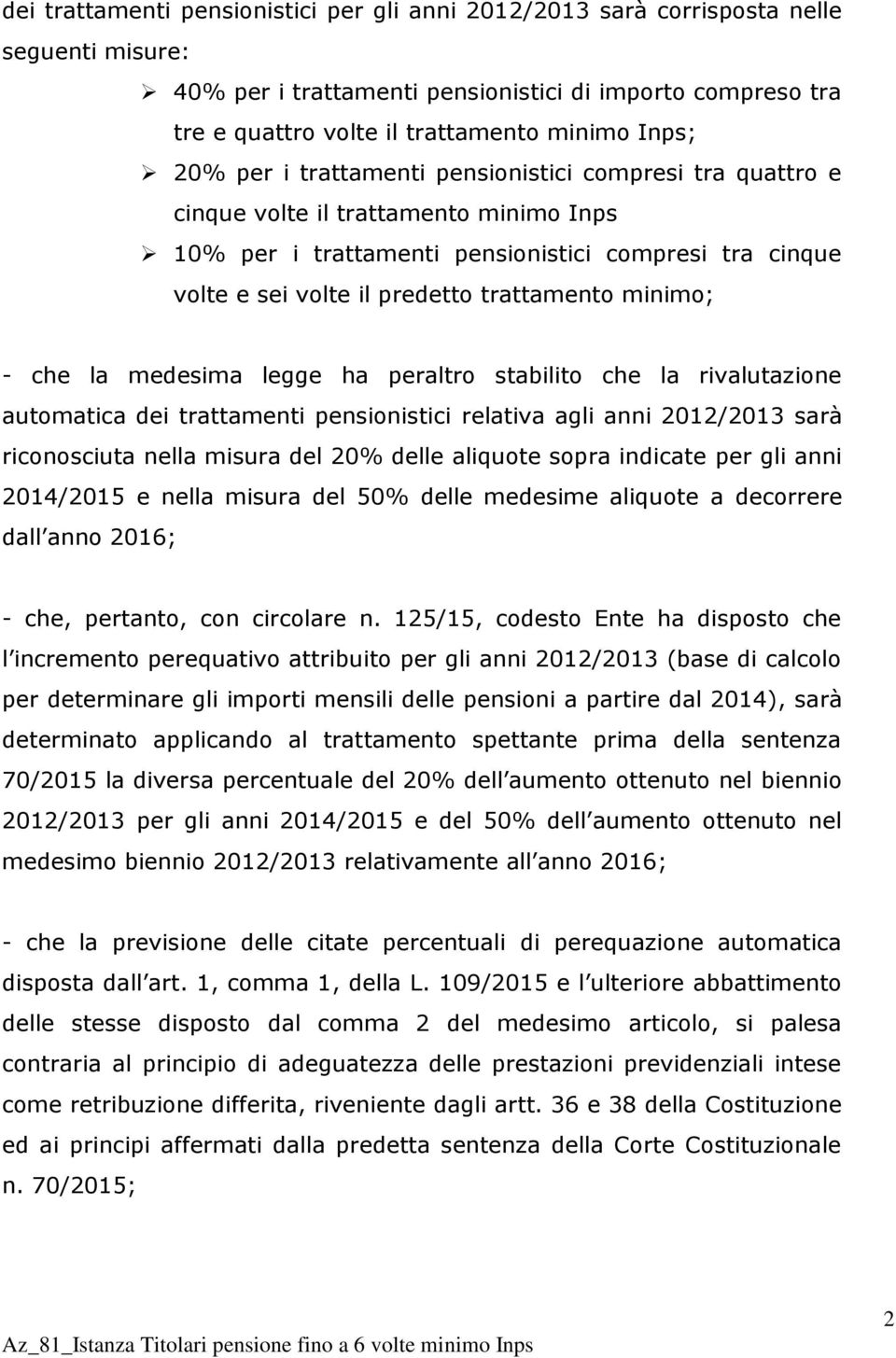 trattamento minimo; - che la medesima legge ha peraltro stabilito che la rivalutazione automatica dei trattamenti pensionistici relativa agli anni 2012/2013 sarà riconosciuta nella misura del 20%