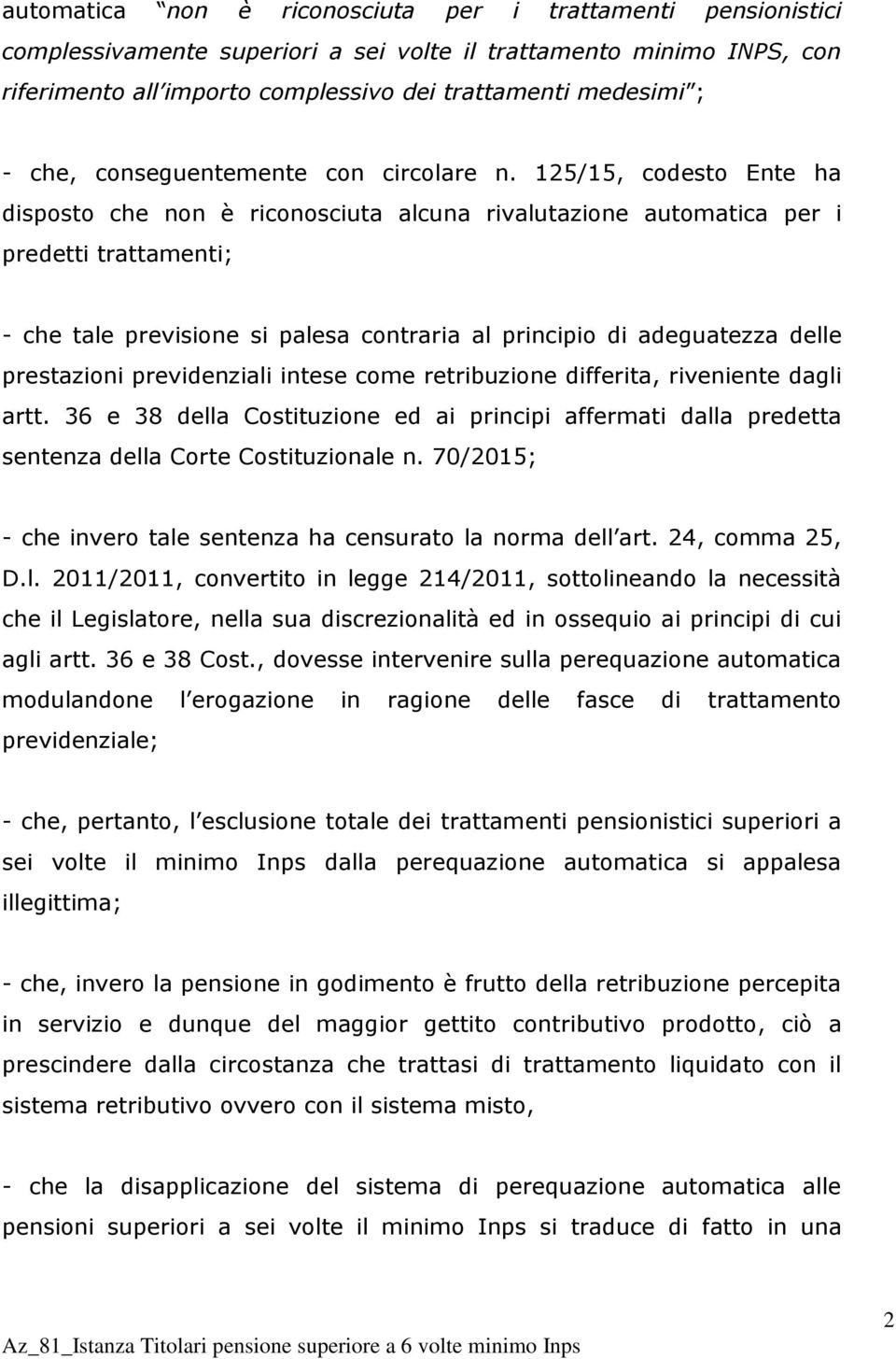 125/15, codesto Ente ha disposto che non è riconosciuta alcuna rivalutazione automatica per i predetti trattamenti; - che tale previsione si palesa contraria al principio di adeguatezza delle