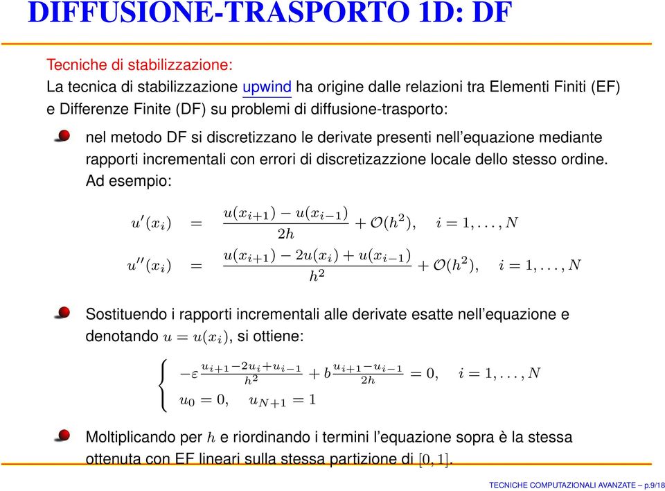 Ad esempio: u (x i ) = u(x i+) u(x i ) 2h + O(h 2 ), i =,..., N u (x i ) = u(x i+) 2u(x i ) + u(x i ) h 2 + O(h 2 ), i =,.