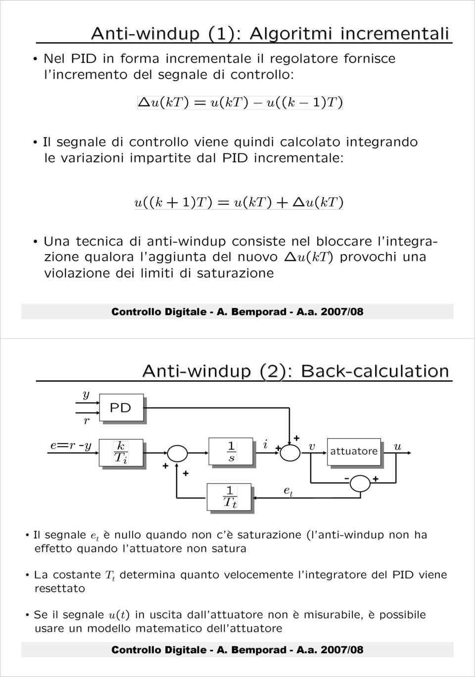 e=r -y PD Anti-windup (2): Back-calculation calculation + + i + + e t v attuatore - + u Il segnale e t è nullo quando non c è saturazione (l anti-windup non ha effetto quando l attuatore non