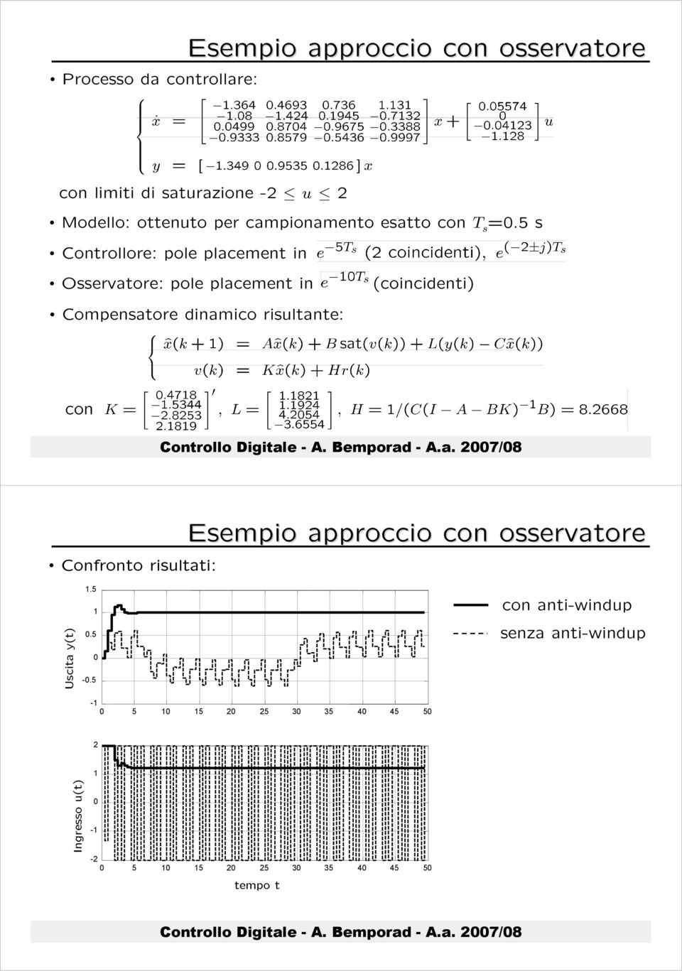 5 s Controllore: pole placement in Osservatore: pole placement in (coincidenti) Compensatore dinamico