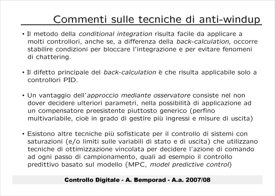 Un vantaggio dell approccio mediante osservatore consiste nel non dover decidere ulteriori parametri, nella possibilità di applicazione ad un compensatore preesistente piuttosto generico (perfino