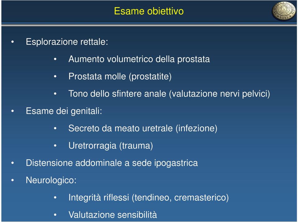 Secreto da meato uretrale (infezione) Uretrorragia (trauma) Distensione addominale a sede