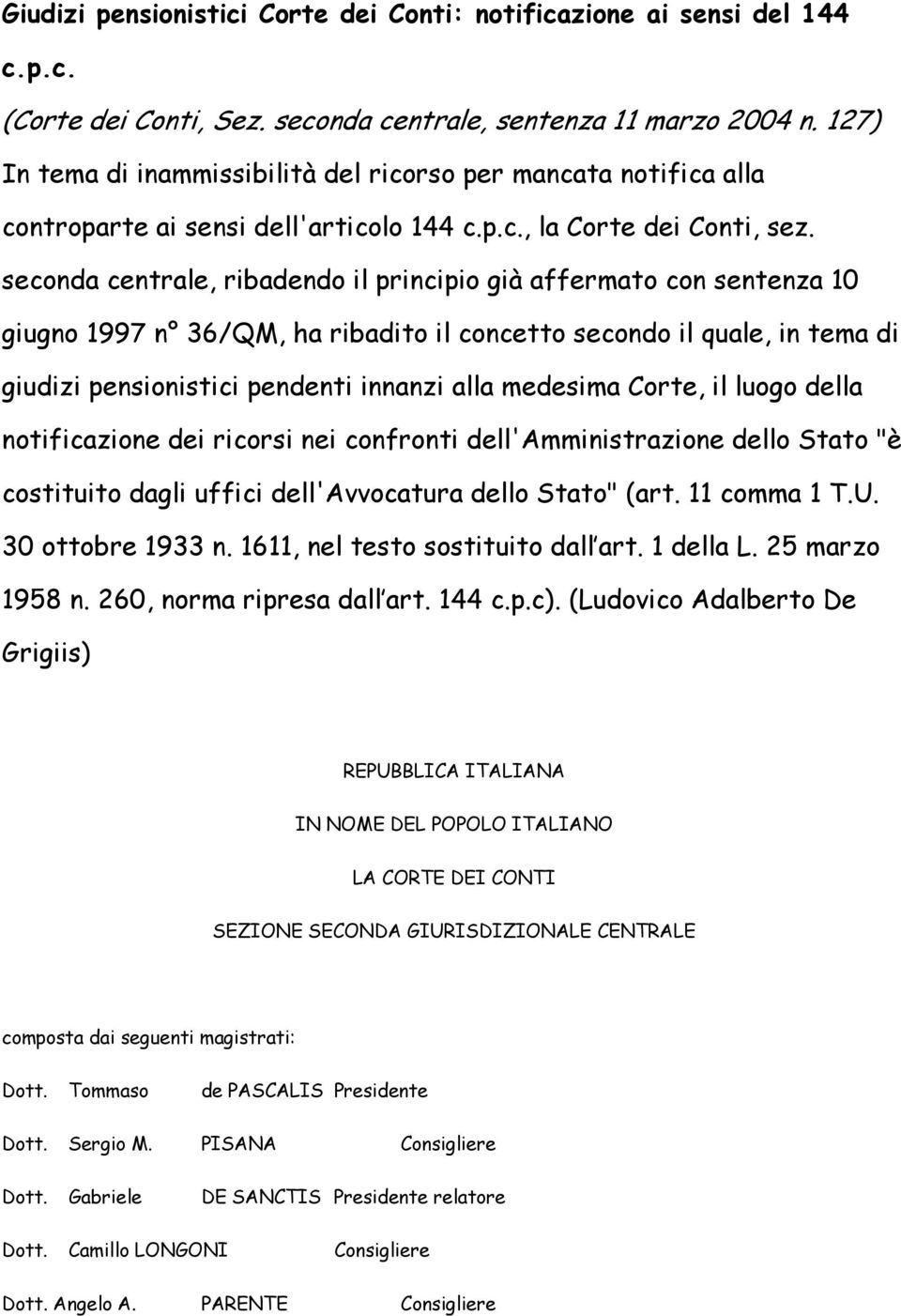 seconda centrale, ribadendo il principio già affermato con sentenza 10 giugno 1997 n 36/QM, ha ribadito il concetto secondo il quale, in tema di giudizi pensionistici pendenti innanzi alla medesima