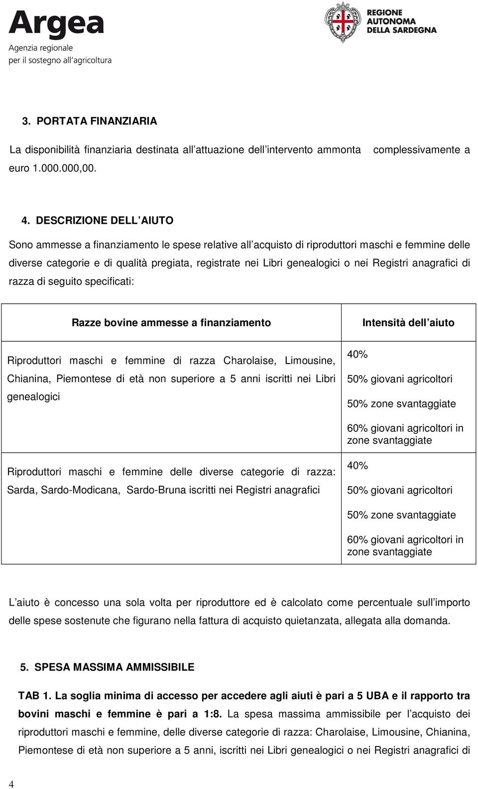 nei Registri anagrafici di razza di seguito specificati: Razze bovine ammesse a finanziamento Intensità dell aiuto Riproduttori maschi e femmine di razza Charolaise, Limousine, Chianina, Piemontese